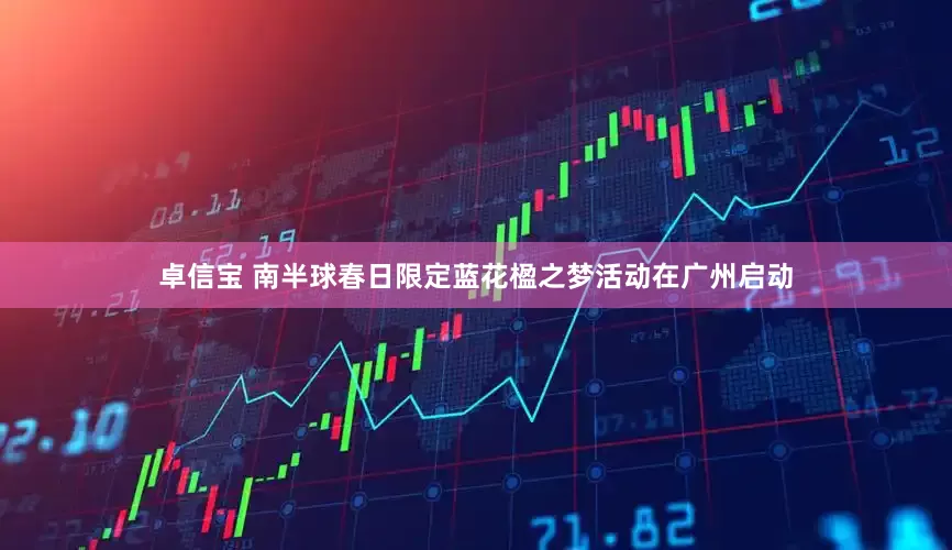 卓信宝 南半球春日限定蓝花楹之梦活动在广州启动