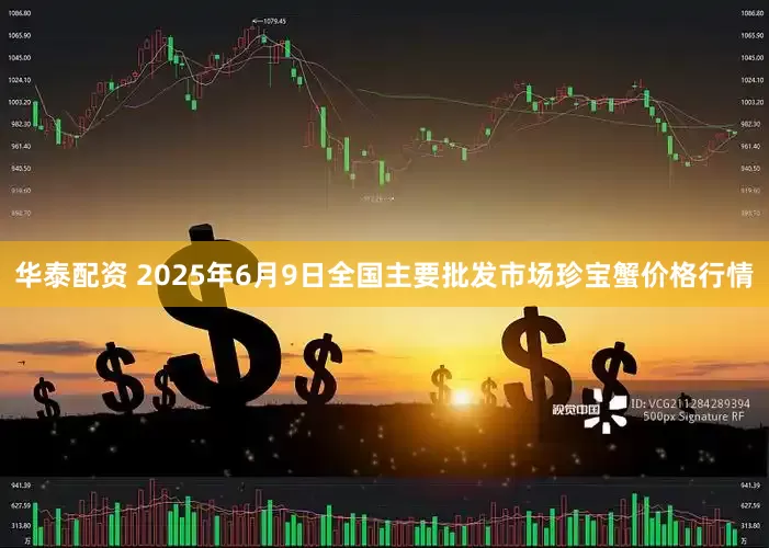 华泰配资 2025年6月9日全国主要批发市场珍宝蟹价格行情