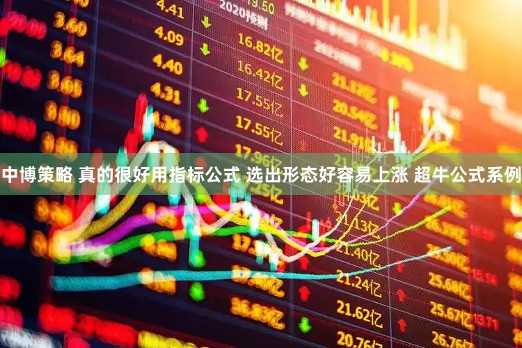 中博策略 真的很好用指标公式 选出形态好容易上涨 超牛公式系例